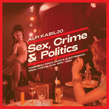 ALFI KABILJO - Sex, Crime And Politics: Cinematic Disco,...