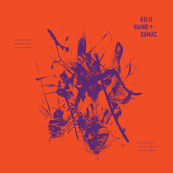 KEIJI HAINO + SUMAC - Even For Just The Briefest Moment /...