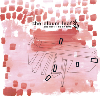 THE ALBUM LEAF - One Day Ill Be On Time